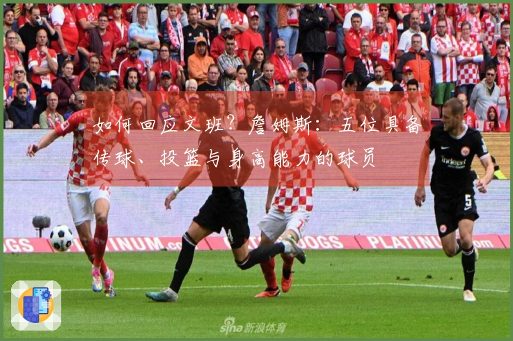 如何回应文班？詹姆斯：五位具备传球、投篮与身高能力的球员